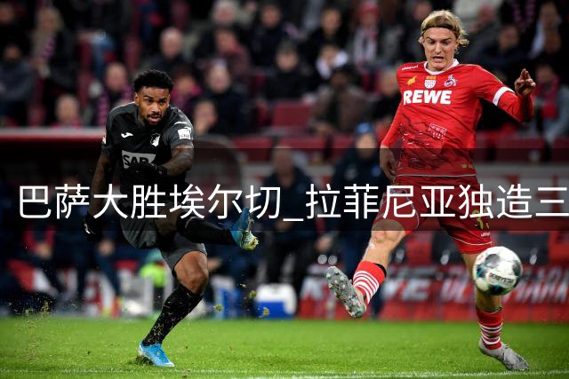 巴萨大胜埃尔切 拉菲尼亚独造三球获评最佳