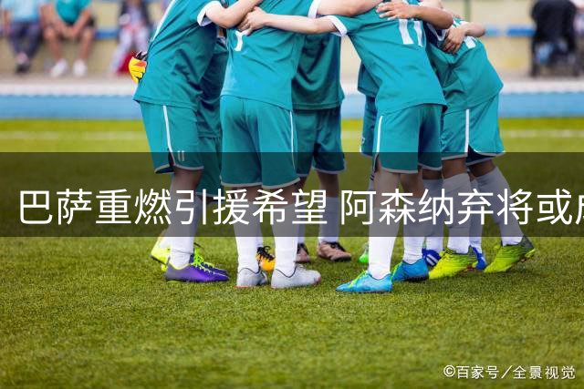 巴萨重燃引援希望 阿森纳弃将或成新目标