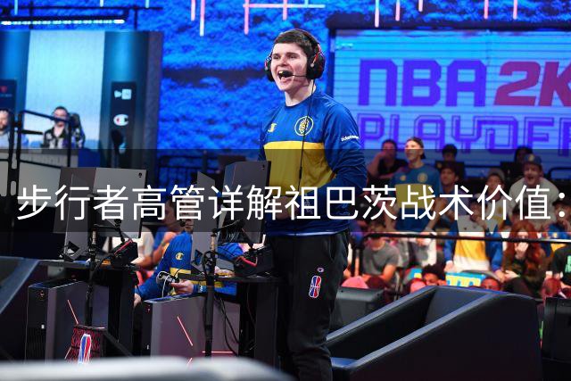 步行者高管详解祖巴茨战术价值：禁区守护神作用远超三分短板