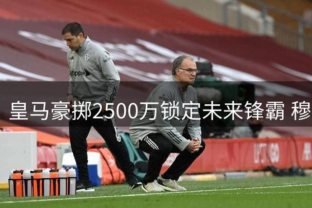 皇马豪掷2500万锁定未来锋霸 穆帅钦点1米94新星接班本泽马