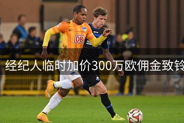 经纪人临时加价300万欧佣金致铃木彩艳转会巴黎失败